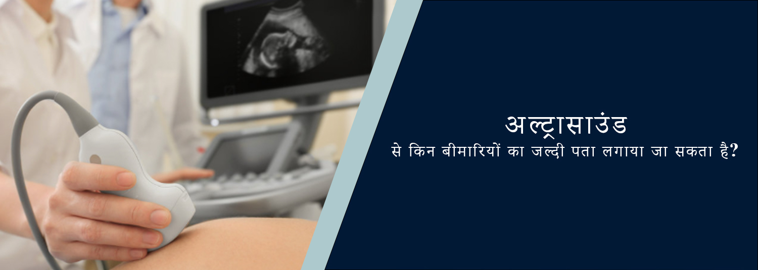 अल्ट्रासाउंड से किन बीमारियों का जल्दी पता लगाया जा सकता है?