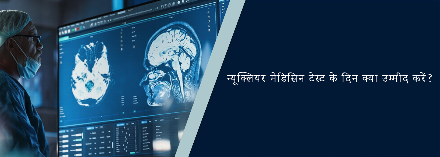 न्यूक्लियर मेडिसिन टेस्ट के दिन क्या उम्मीद करें?