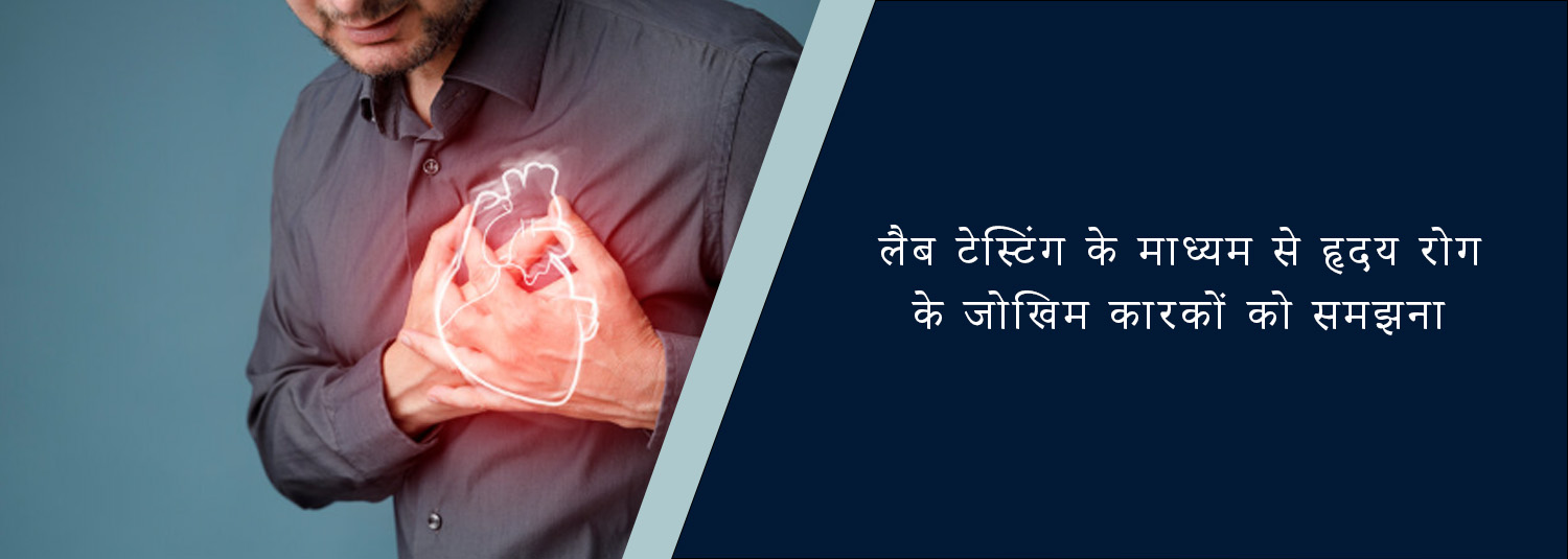 लैब टेस्टिंग के माध्यम से हृदय रोग के जोखिम कारकों को समझना