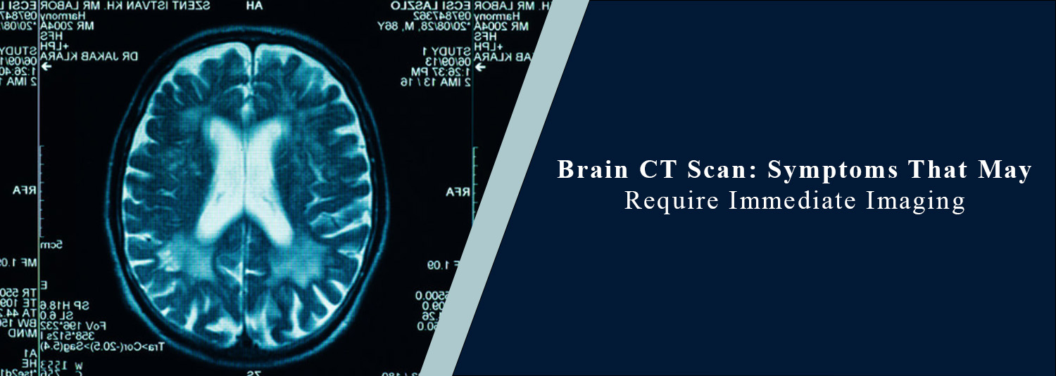 Brain CT Scan: Symptoms That May Require Immediate Imaging