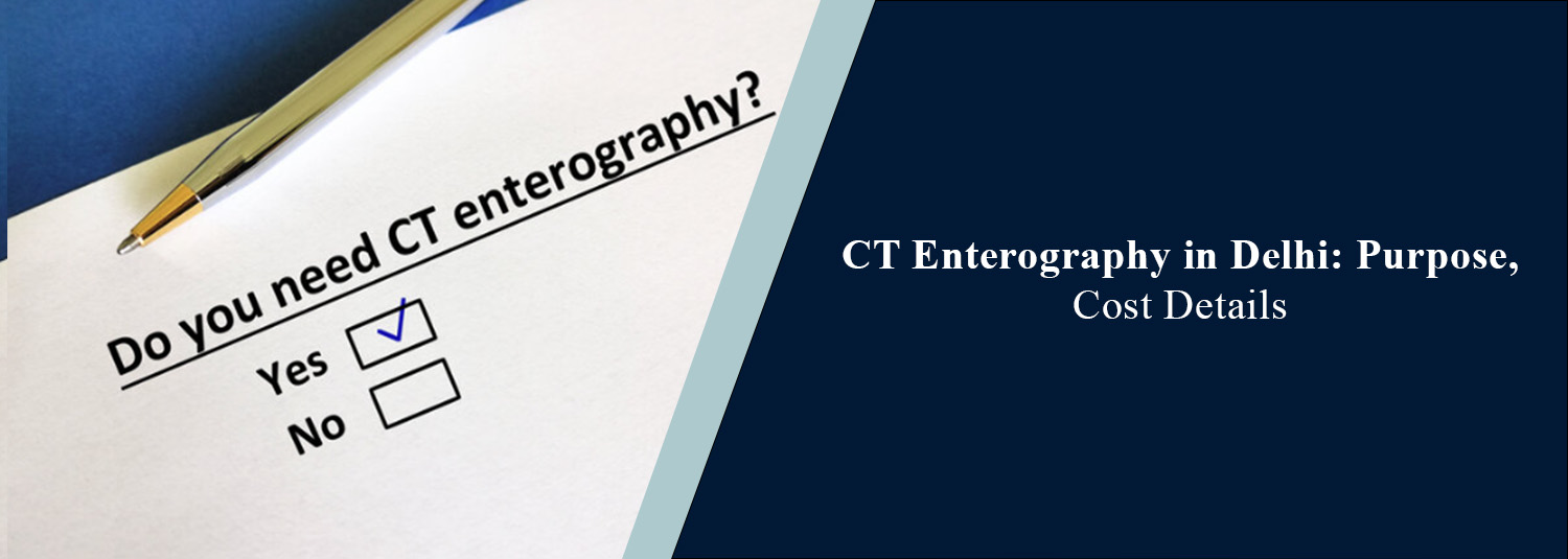 CT Enterography in Delhi: Purpose, Cost Details