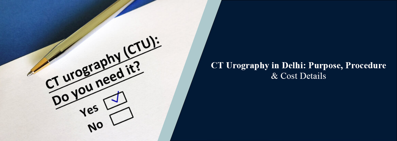 CT Urography in Delhi: Purpose, Procedure & Cost Details