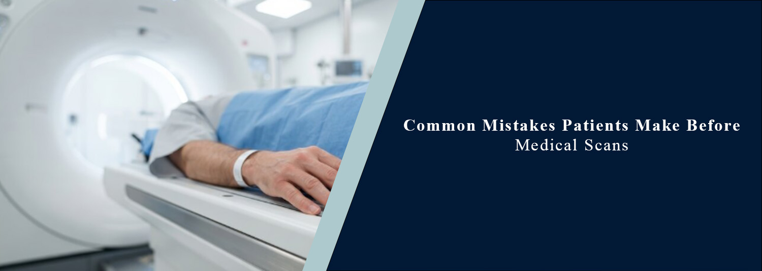 Common Mistakes Patients Make Before Medical Scans