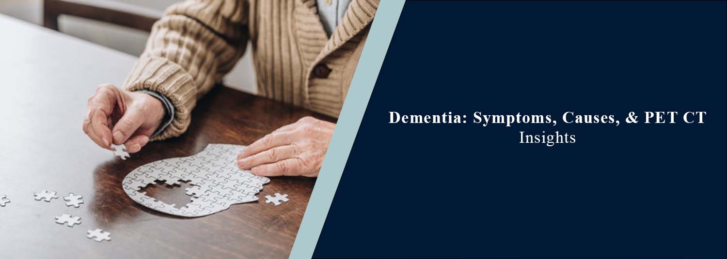 Dementia: Symptoms, Causes, and PET-CT Insights