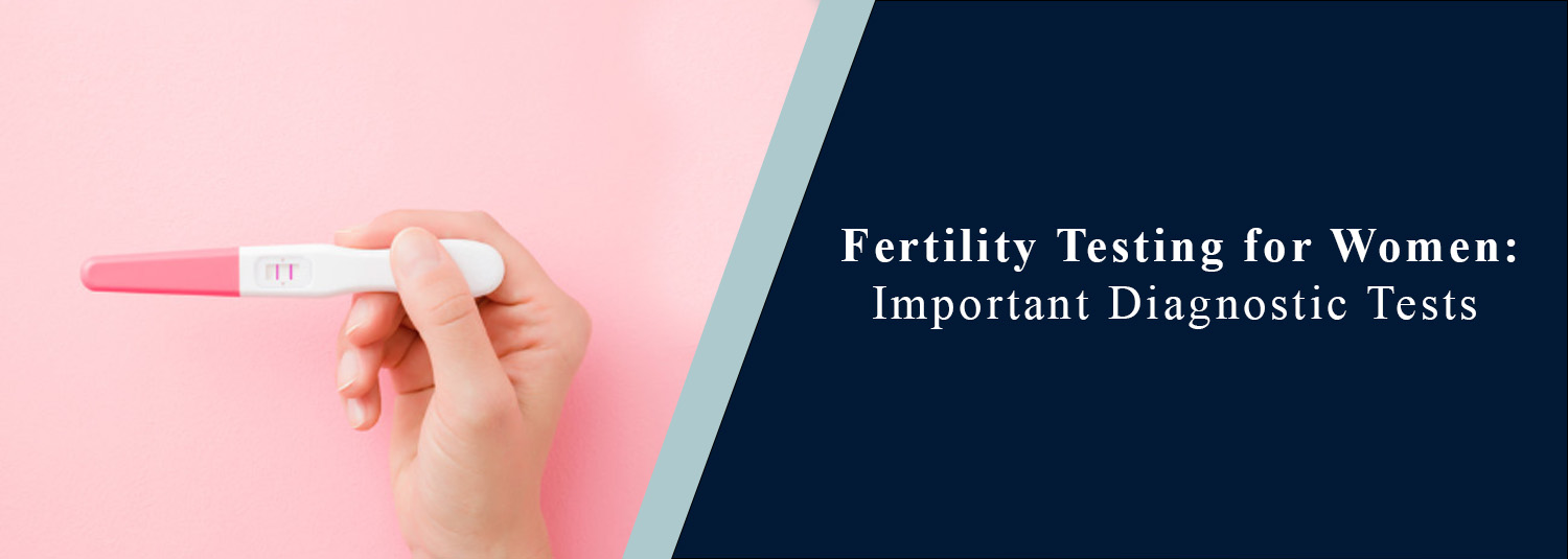 Fertility Testing for Women: Important Diagnostic Tests