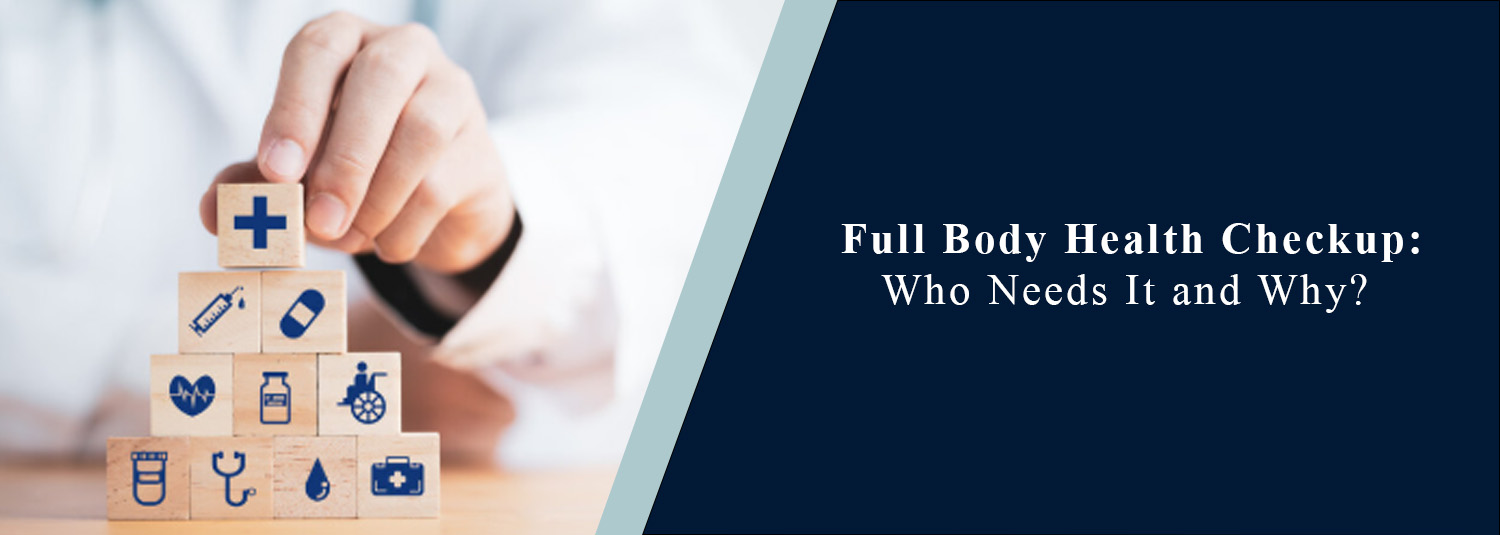 Full Body Health Checkup: Who Needs It and Why?