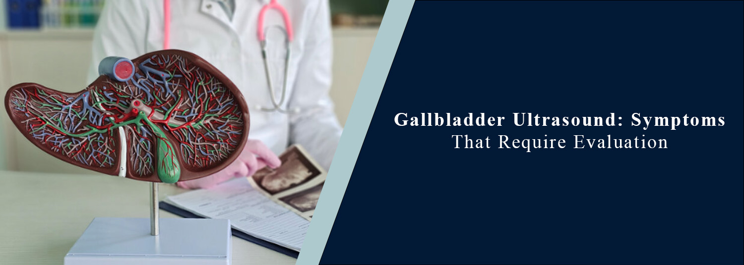 Gallbladder Ultrasound: Symptoms That Require Evaluation