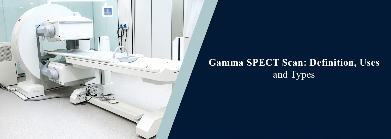 Gamma SPECT Scan: Definition, Uses and Types