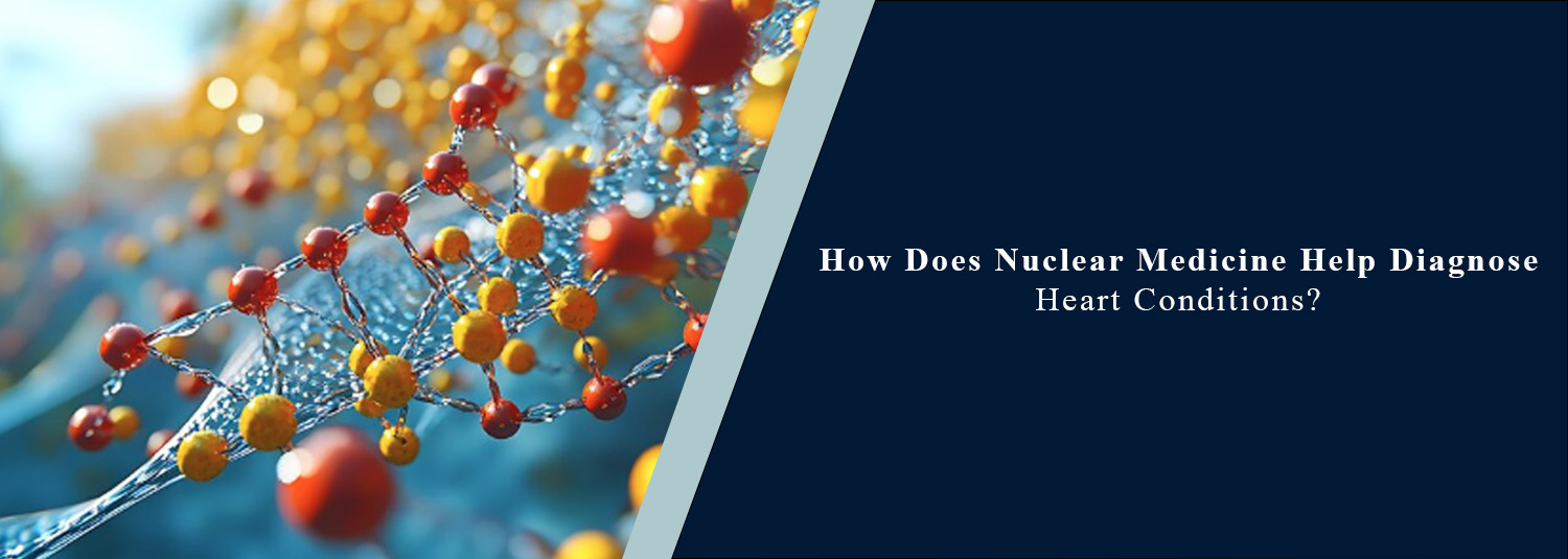 How Does Nuclear Medicine Help Diagnose Heart Conditions?