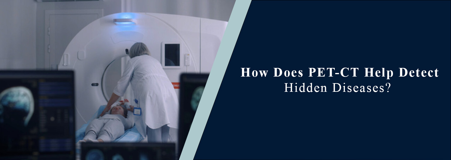 How Does PET-CT Help Detect Hidden Diseases?
