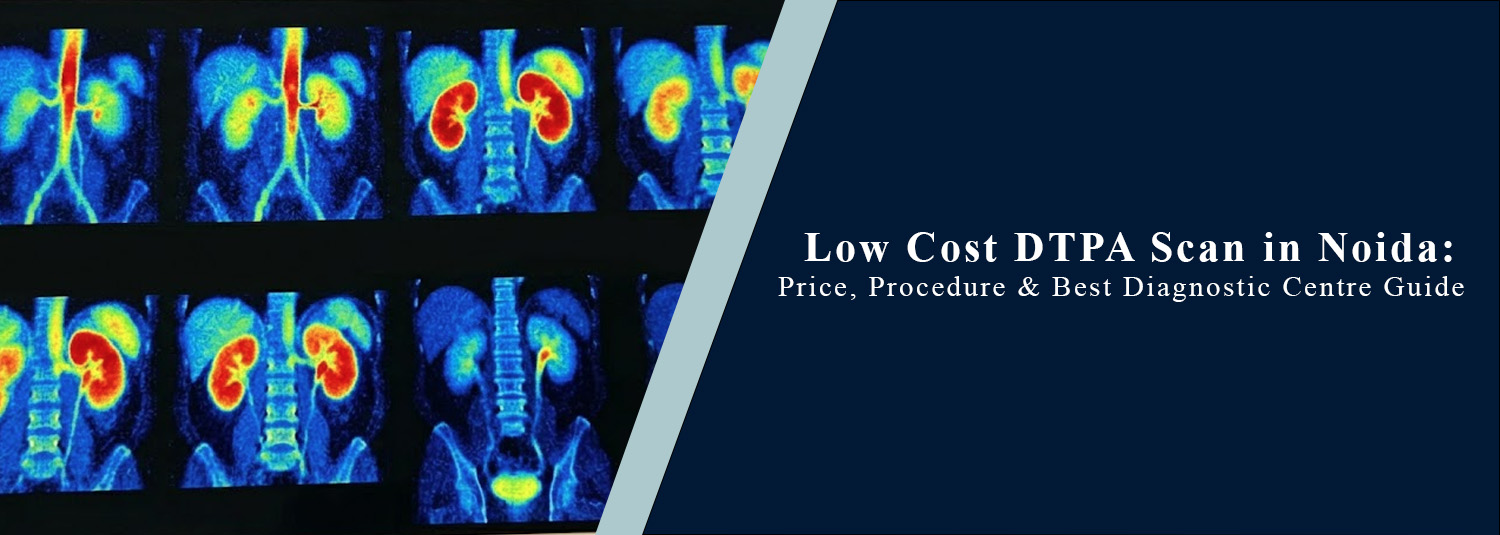 Low-Cost DTPA Scan in Noida: Price, Procedure & Best Diagnostic Centre Guide