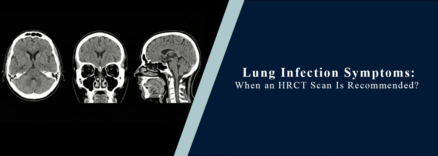 Lung Infection Symptoms: When an HRCT Scan Is Recommended