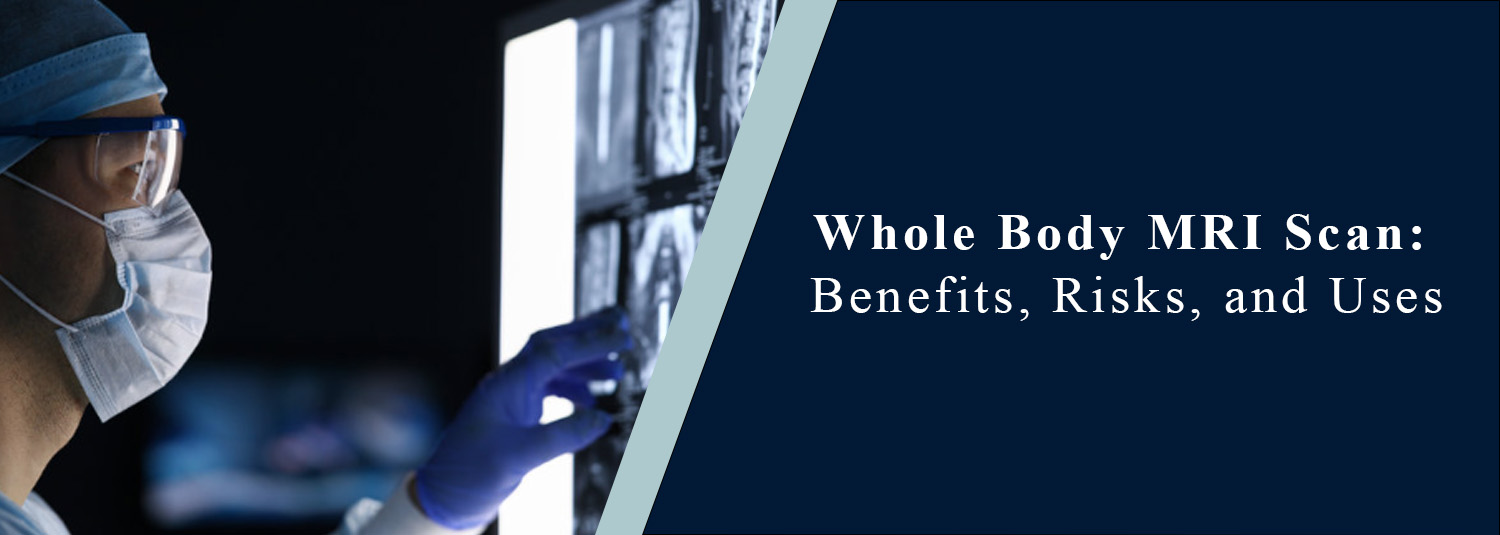 Whole Body MRI Scan: Benefits, Risks, and Uses