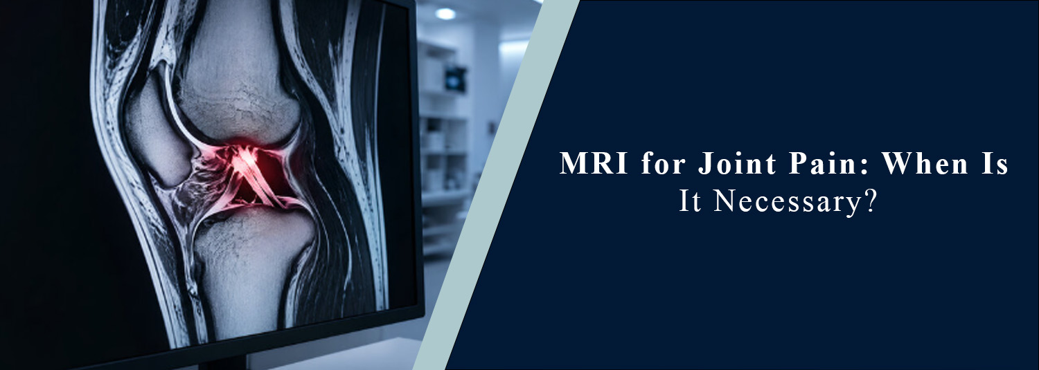 MRI for Joint Pain: When Is It Necessary?