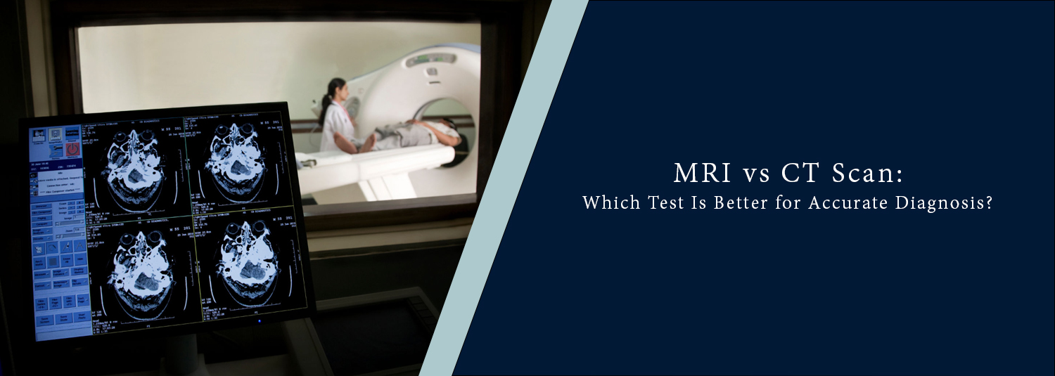 MRI vs CT Scan: Which Test Is Better for Accurate Diagnosis?