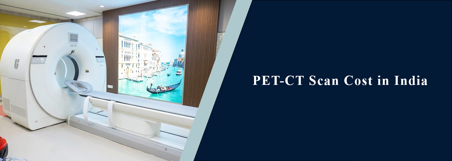 PET-CT Scan Cost in India: Price, Charges, Types & Factors That Affect Cost