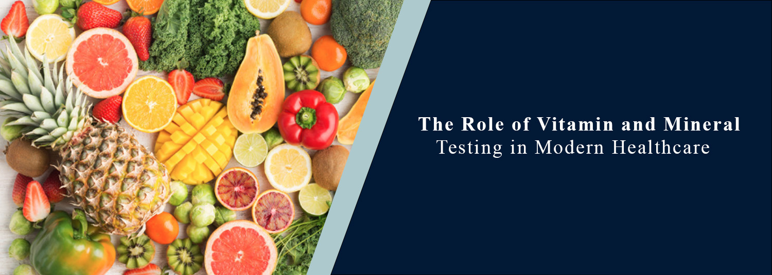The Role of Vitamin and Mineral Testing in Modern Healthcare