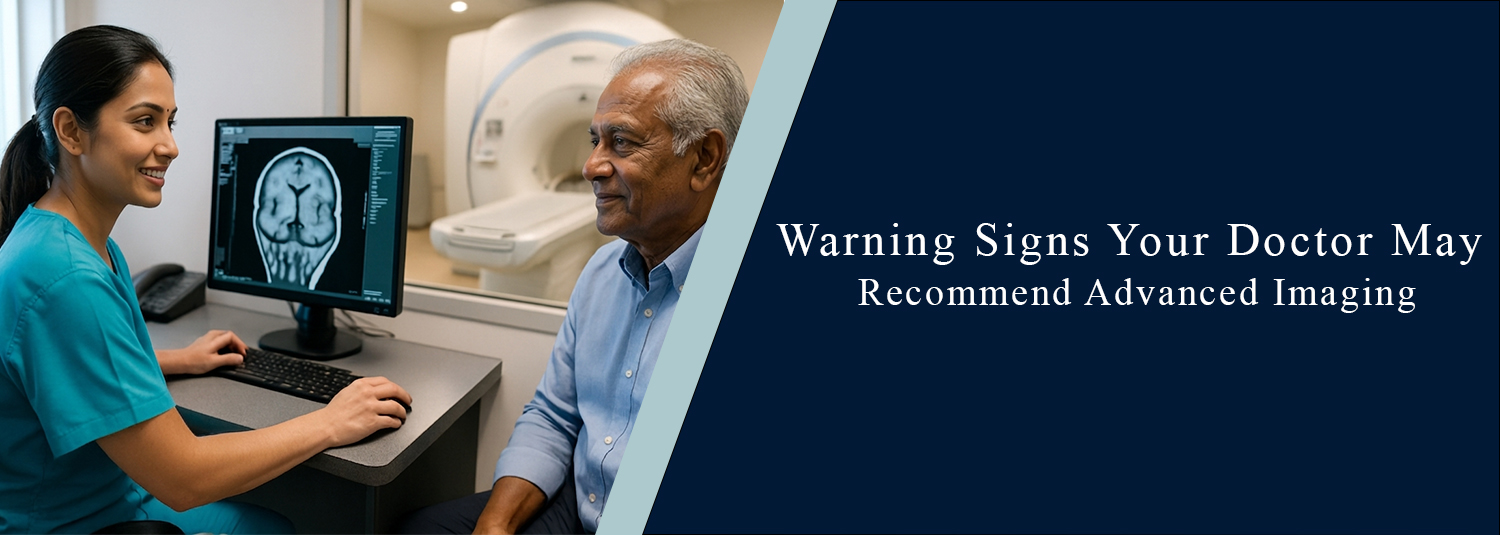 Warning Signs Your Doctor May Recommend Advanced Imaging