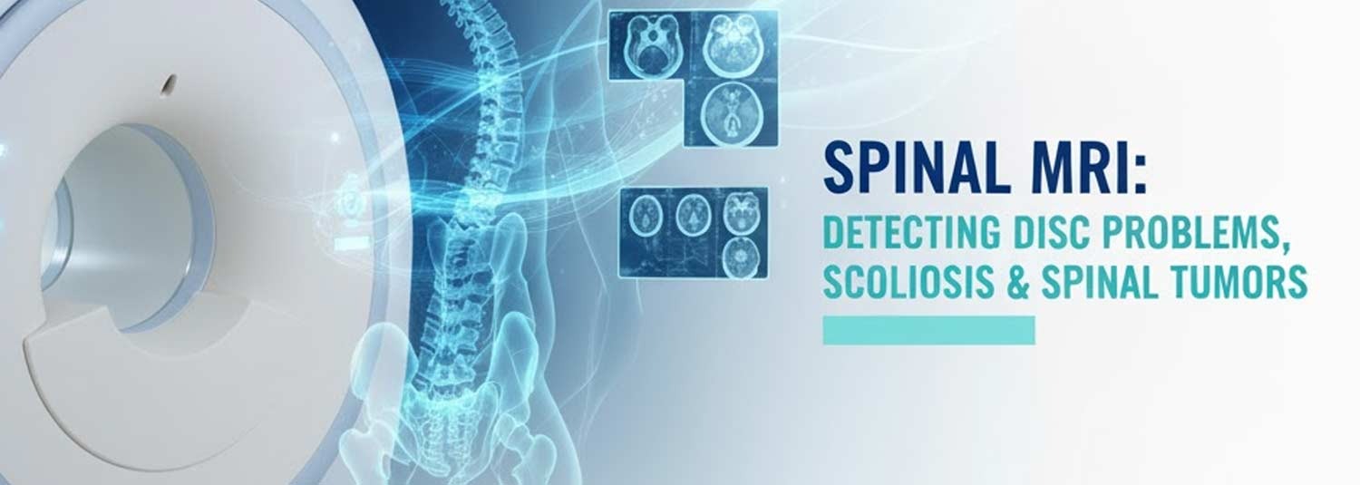 Spinal MRI: Detecting Disc Problems, Scoliosis & Spinal Tumors