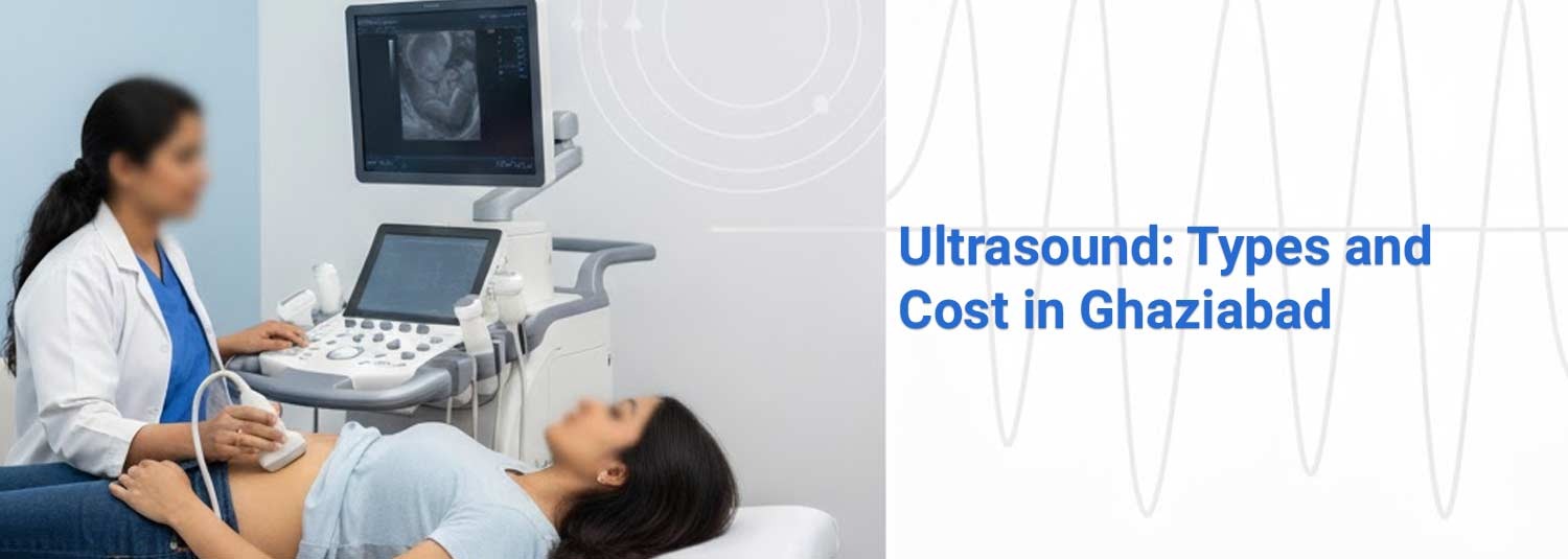 Ultrasound: Types and Cost in Ghaziabad