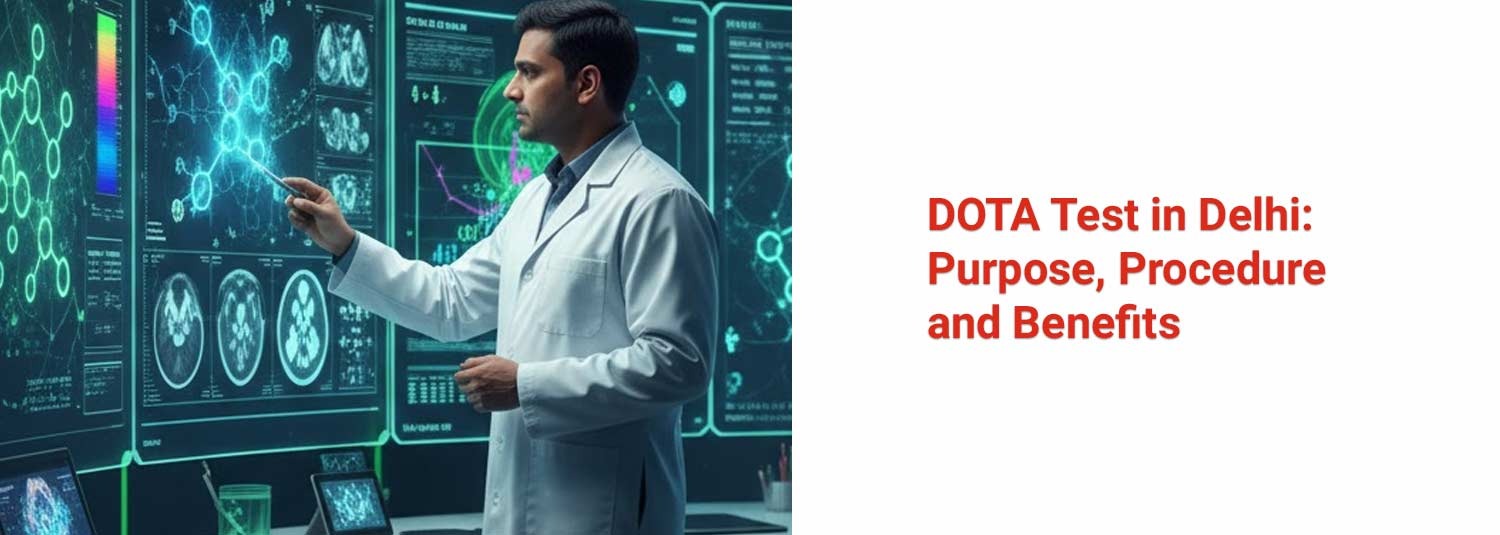 DOTA Test in Delhi: Purpose, Procedure and Benefits