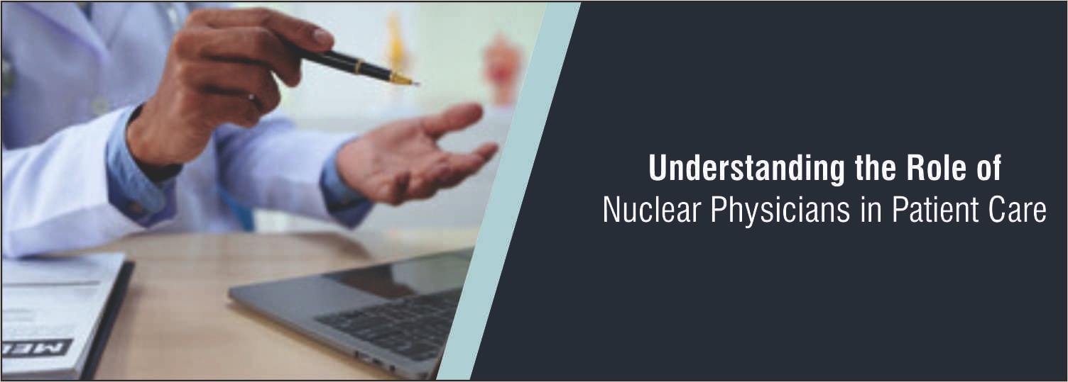 Understanding the Role of Nuclear Physicians in Patient Care