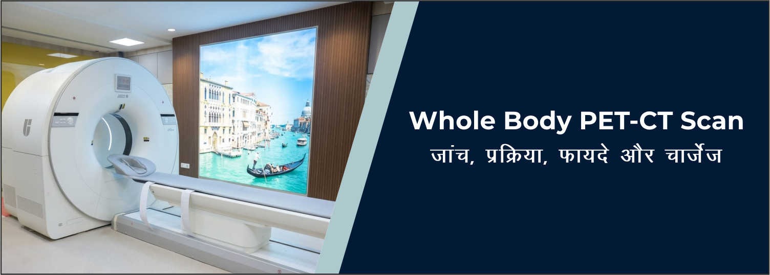 Whole Body PET-CT Scan: जांच, प्रक्रिया, फायदे और चार्जेज
