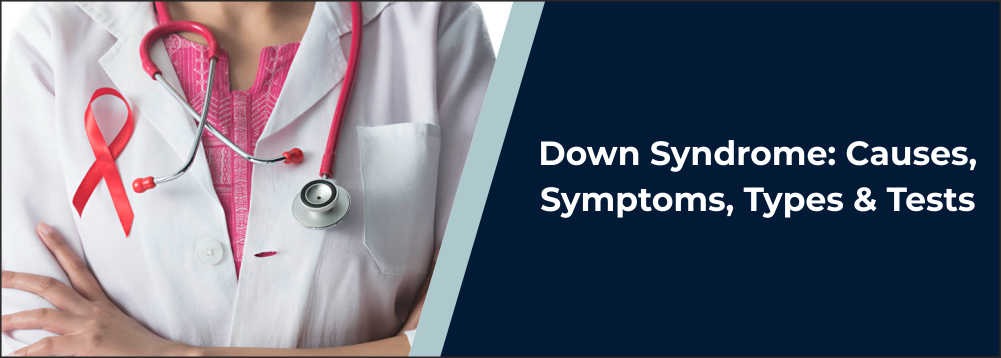 Down Syndrome: Causes, Symptoms, Types & Tests