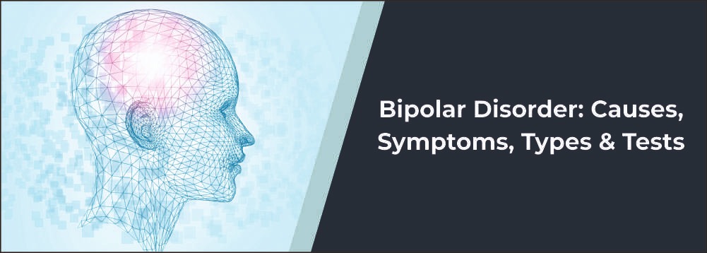Bipolar Disorder: Causes, Symptoms, Types & Tests