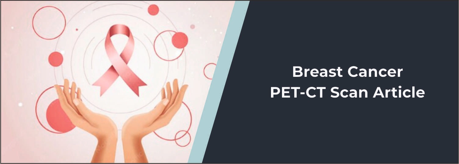 Breast Cancer PET-CT Scan: Uses, Procedure, Test Details, Accuracy and Report