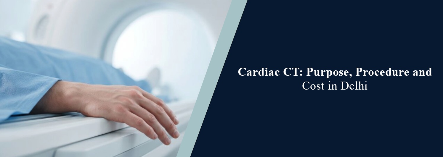 Cardiac CT: Purpose, Procedure and Cost in Delhi