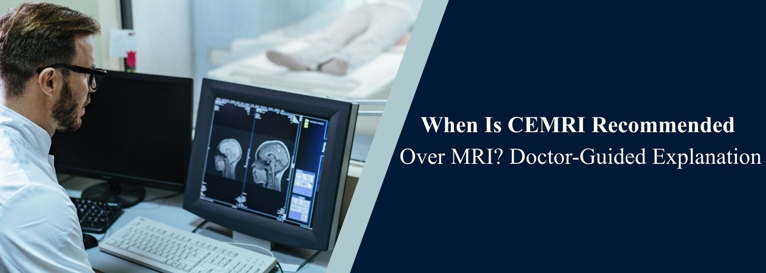 When Is CEMRI Recommended Over MRI? Doctor-Guided Explanation