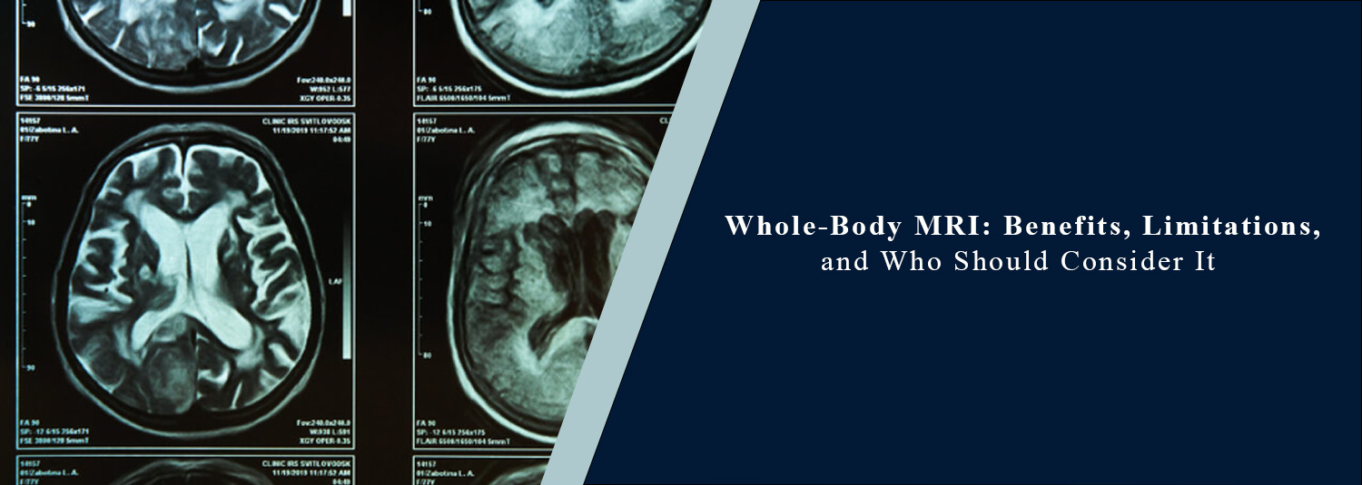 Whole-Body MRI: Benefits, Limitations, and Who Should Consider It?