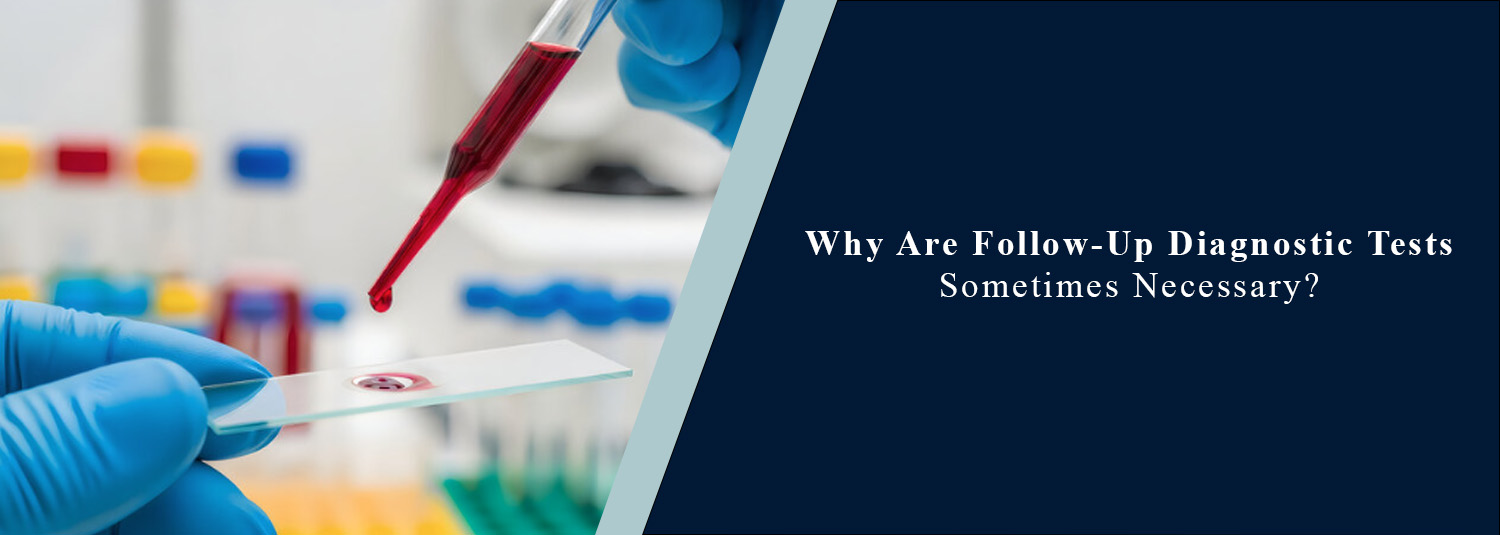 Why Are Follow-Up Diagnostic Tests Sometimes Necessary?