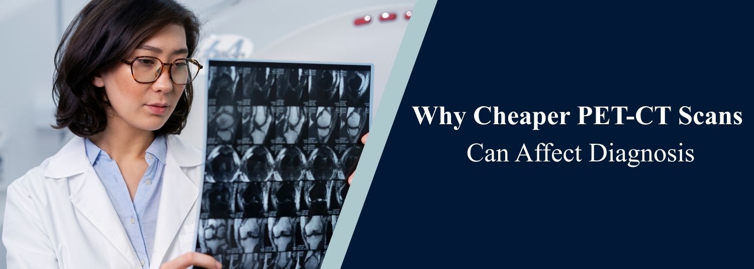 Why Cheaper PET-CT Scans Can Affect Diagnosis?