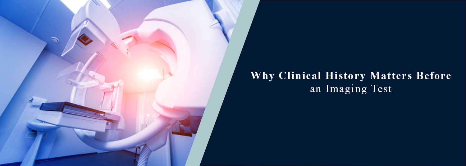 Why Does Clinical History Matter Before an Imaging Test?