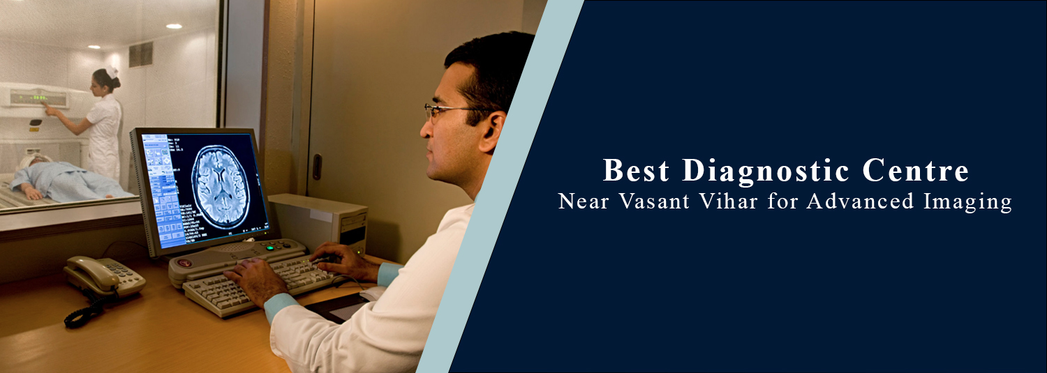 Best Diagnostic Centre Near Vasant Vihar for Advanced Imaging