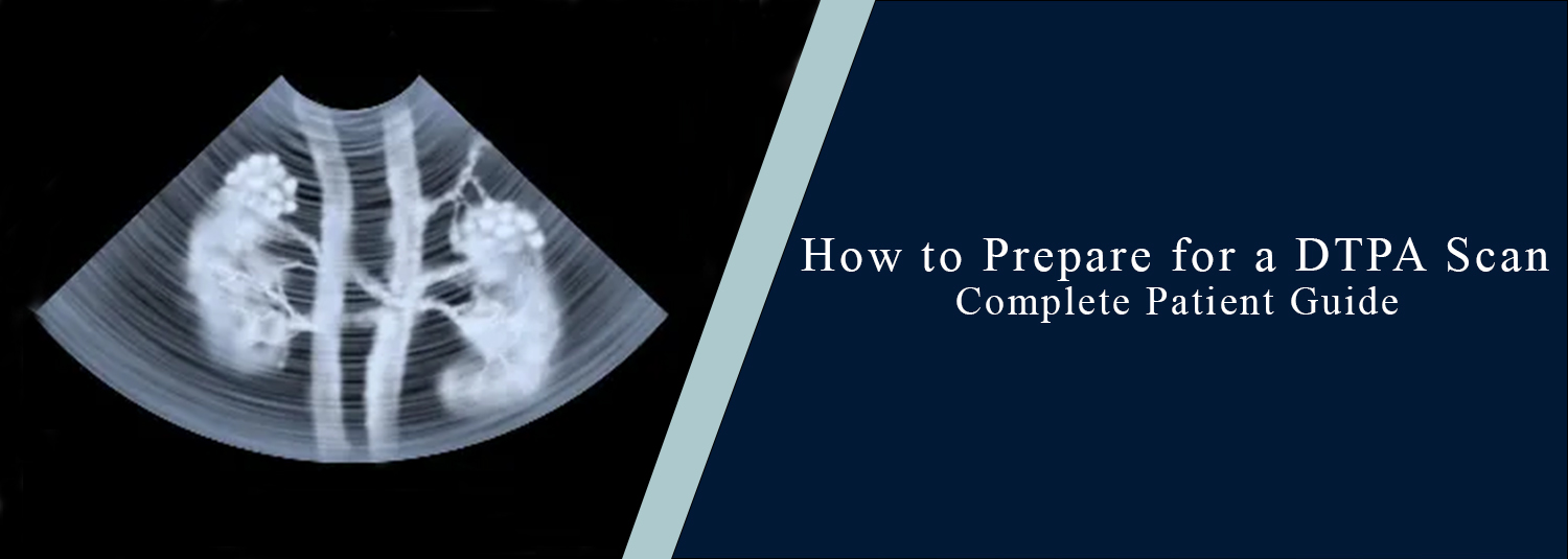 How to Prepare for a DTPA Scan: Complete Patient Guide?