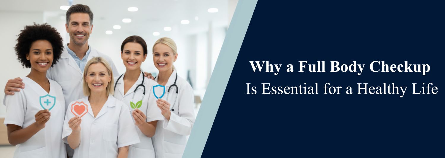 Why a Full Body Checkup Is Essential for a Healthy Life